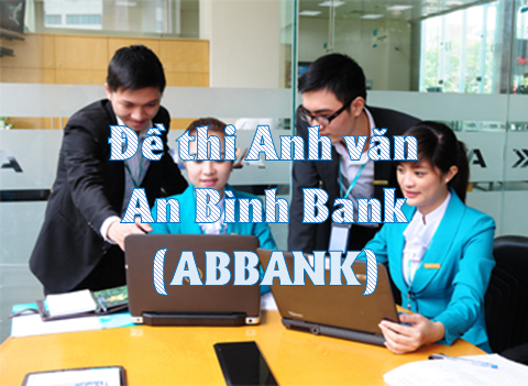 Đề thi Anh văn An Bình Bank (ABBank) 2019