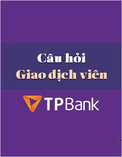 Bộ câu hỏi Giao dịch viên TPBank