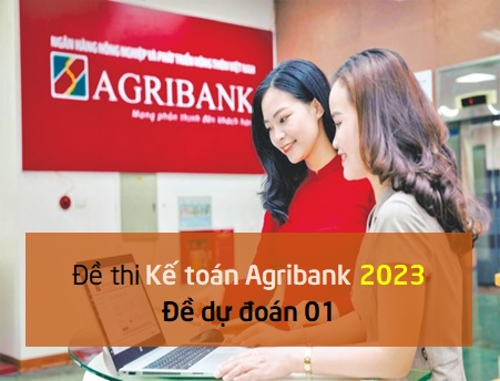 Đề thi Kế toán Agribank 2023 - Đề dự đoán 1