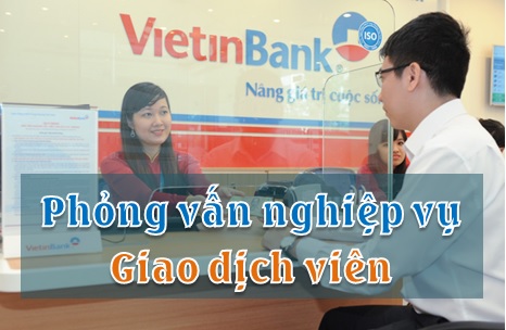 Câu hỏi ôn phỏng vấn Giao dịch viên Vietinbank