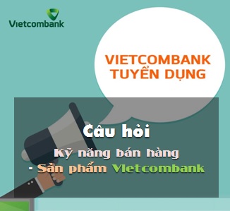 Bộ câu hỏi Kỹ năng bán hàng - Sản phẩm Vietcombank 2018